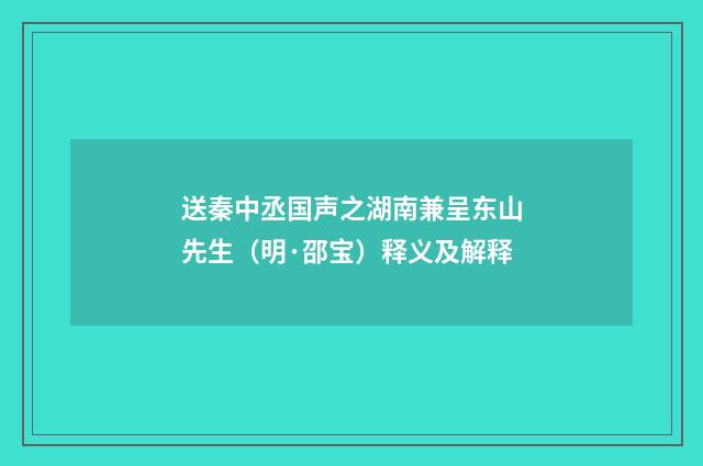 送秦中丞国声之湖南兼呈东山先生（明·邵宝）释义及解释