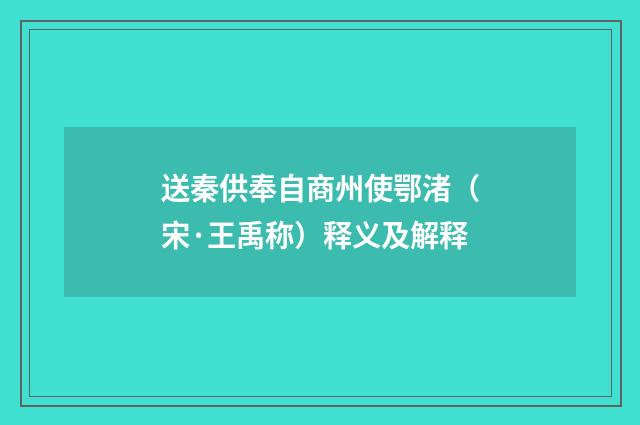 送秦供奉自商州使鄂渚（宋·王禹称）释义及解释