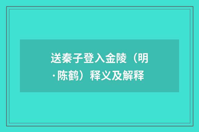 送秦子登入金陵（明·陈鹤）释义及解释