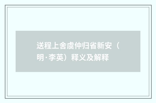 送程上舍虞仲归省新安（明·李英）释义及解释