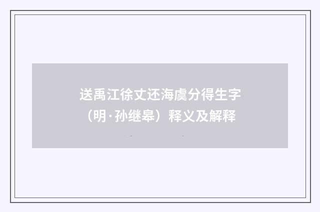 送禹江徐丈还海虞分得生字（明·孙继皋）释义及解释