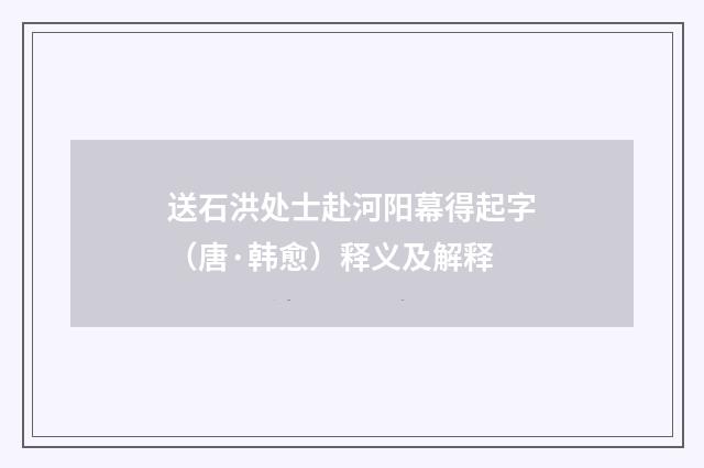 送石洪处士赴河阳幕得起字（唐·韩愈）释义及解释
