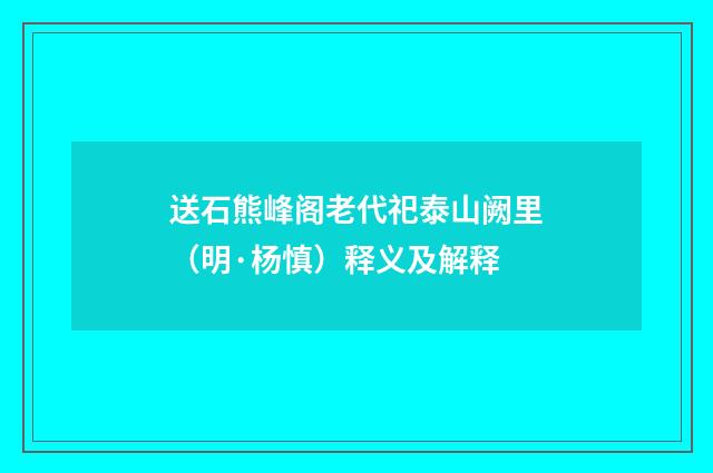 送石熊峰阁老代祀泰山阙里（明·杨慎）释义及解释