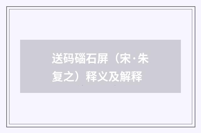 送码碯石屏（宋·朱复之）释义及解释