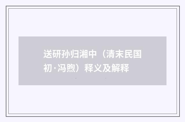 送研孙归湘中（清末民国初·冯煦）释义及解释