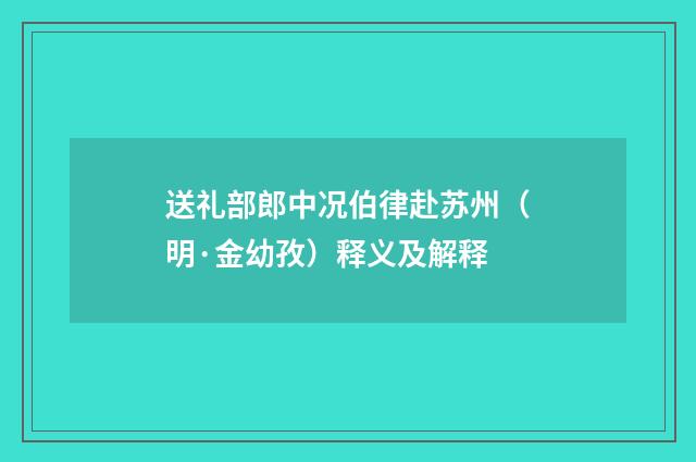 送礼部郎中况伯律赴苏州（明·金幼孜）释义及解释