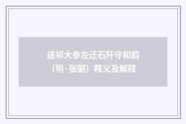送祁大参左迁石阡守和韵（明·张弼）释义及解释