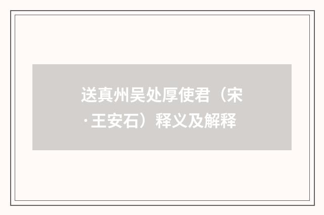 送真州吴处厚使君（宋·王安石）释义及解释