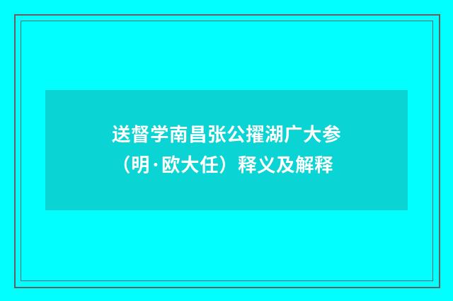 送督学南昌张公擢湖广大参（明·欧大任）释义及解释