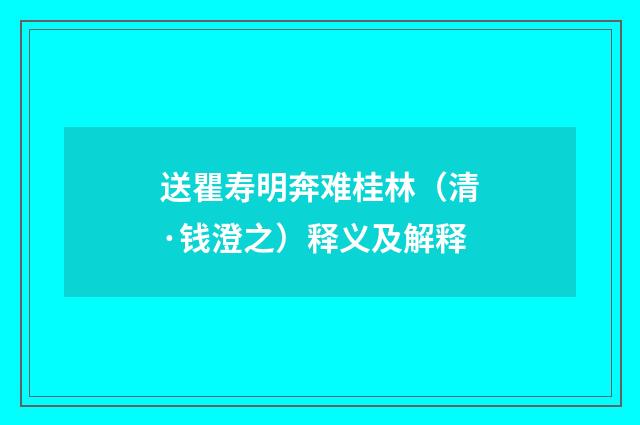 送瞿寿明奔难桂林（清·钱澄之）释义及解释