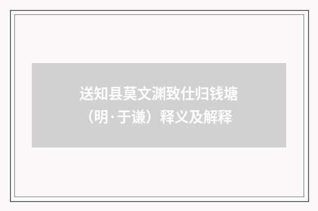 送知县莫文渊致仕归钱塘（明·于谦）释义及解释