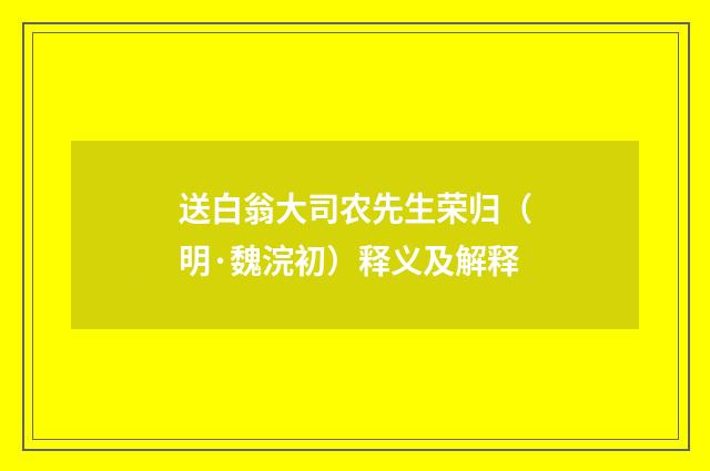 送白翁大司农先生荣归（明·魏浣初）释义及解释