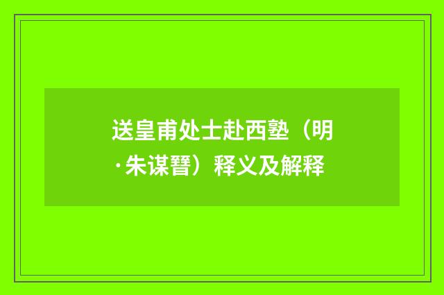 送皇甫处士赴西塾（明·朱谋㬜）释义及解释