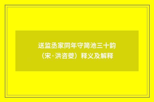 送监丞家同年守简池三十韵（宋·洪咨夔）释义及解释