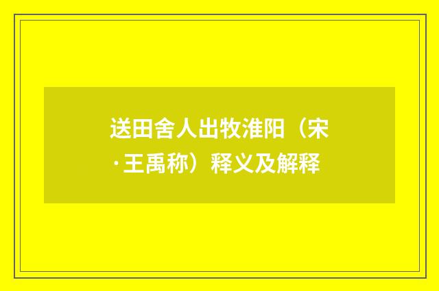 送田舍人出牧淮阳（宋·王禹称）释义及解释