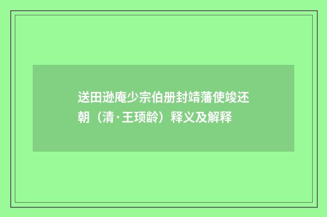 送田逊庵少宗伯册封靖藩使竣还朝（清·王顼龄）释义及解释