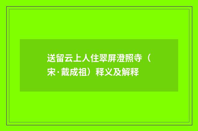 送留云上人住翠屏澄照寺（宋·戴成祖）释义及解释