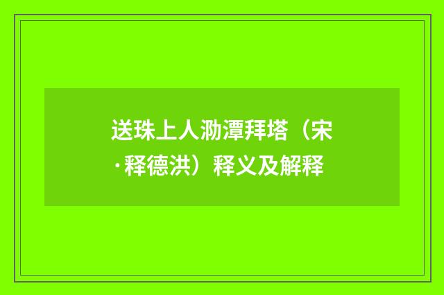 送珠上人泐潭拜塔（宋·释德洪）释义及解释