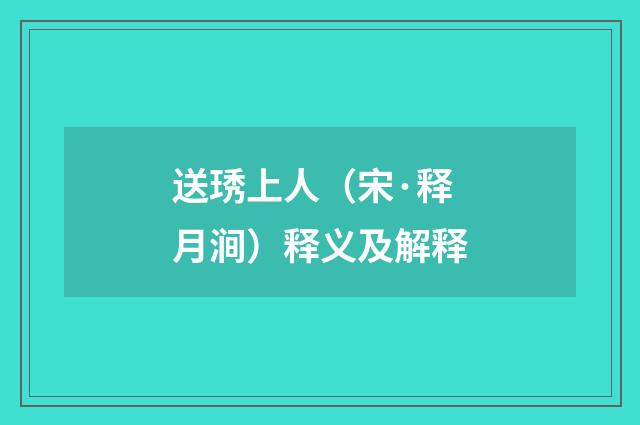 送琇上人（宋·释月涧）释义及解释