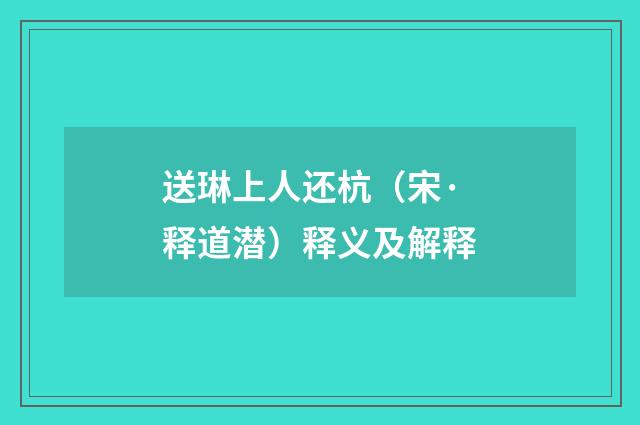 送琳上人还杭（宋·释道潜）释义及解释