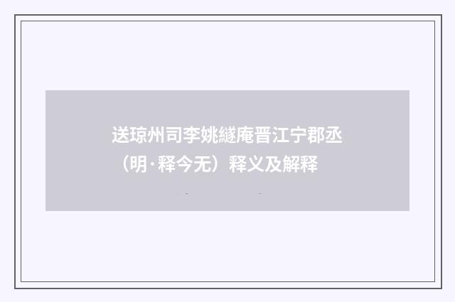送琼州司李姚繸庵晋江宁郡丞（明·释今无）释义及解释