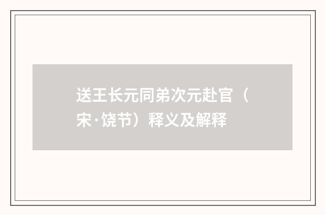 送王长元同弟次元赴官（宋·饶节）释义及解释