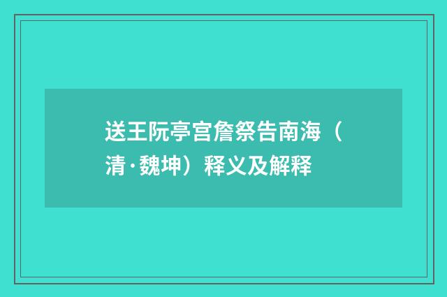 送王阮亭宫詹祭告南海（清·魏坤）释义及解释