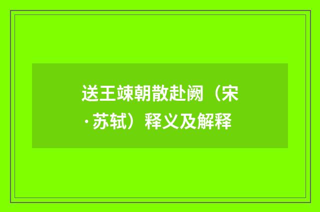 送王竦朝散赴阙（宋·苏轼）释义及解释