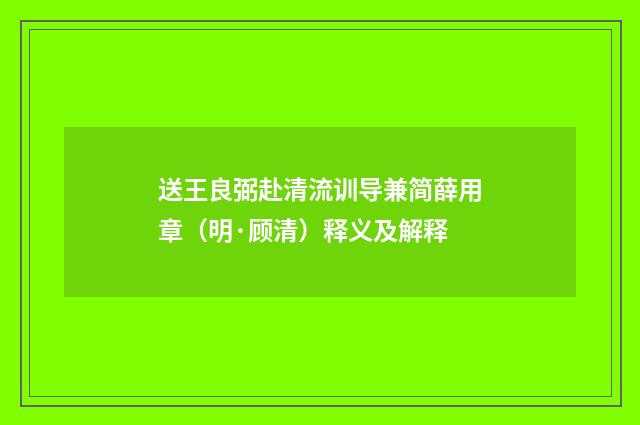 送王良弼赴清流训导兼简薛用章（明·顾清）释义及解释