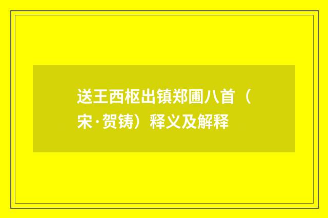 送王西枢出镇郑圃八首（宋·贺铸）释义及解释