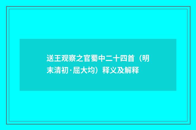 送王观察之官蜀中二十四首（明末清初·屈大均）释义及解释