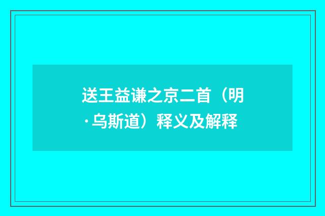 送王益谦之京二首（明·乌斯道）释义及解释