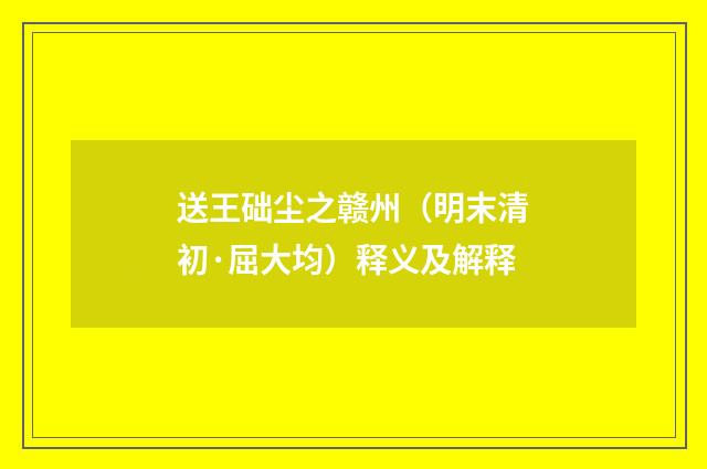 送王础尘之赣州（明末清初·屈大均）释义及解释