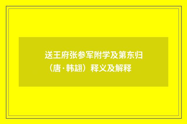 送王府张参军附学及第东归（唐·韩翃）释义及解释