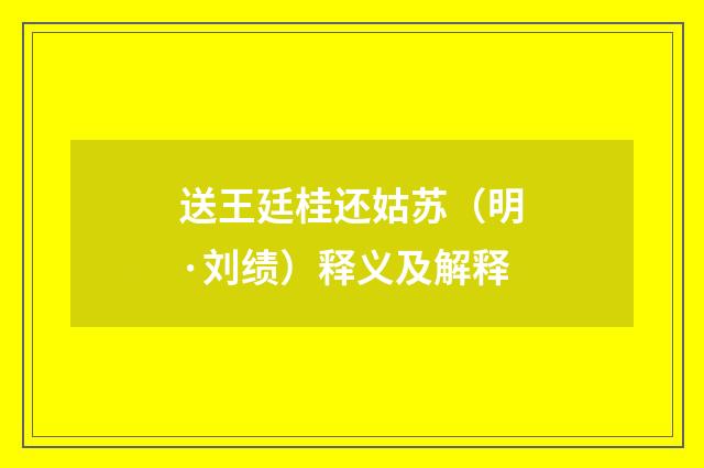 送王廷桂还姑苏（明·刘绩）释义及解释