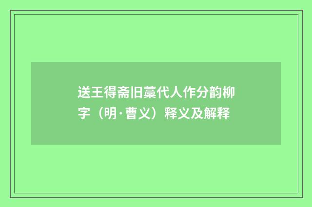 送王得斋旧藁代人作分韵柳字（明·曹义）释义及解释