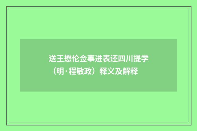 送王懋伦佥事进表还四川提学（明·程敏政）释义及解释