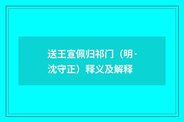 送王宣佩归祁门（明·沈守正）释义及解释