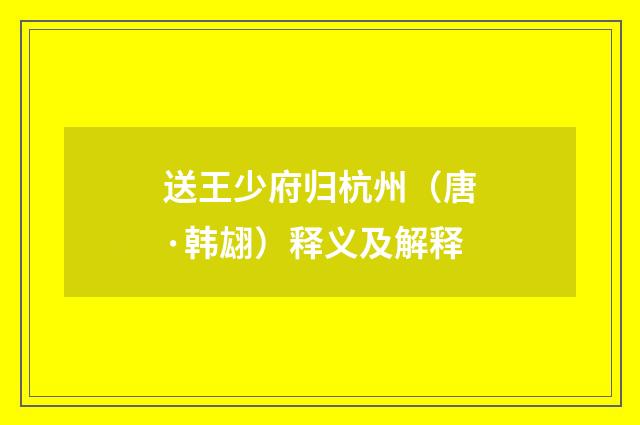 送王少府归杭州（唐·韩翃）释义及解释
