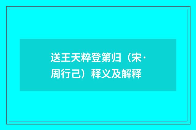 送王天粹登第归（宋·周行己）释义及解释