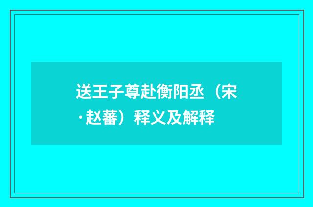 送王子尊赴衡阳丞（宋·赵蕃）释义及解释