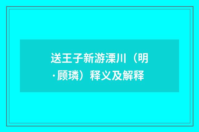 送王子新游溧川（明·顾璘）释义及解释