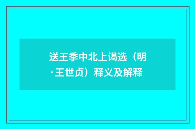 送王季中北上谒选（明·王世贞）释义及解释