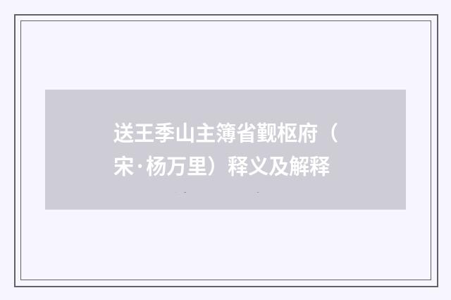 送王季山主簿省觐枢府（宋·杨万里）释义及解释