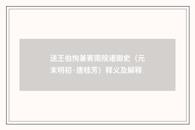 送王伯恂兼寄南院诸御史（元末明初·唐桂芳）释义及解释
