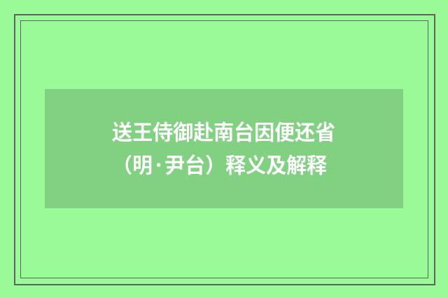 送王侍御赴南台因便还省（明·尹台）释义及解释