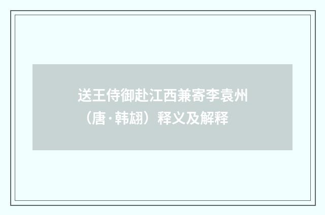 送王侍御赴江西兼寄李袁州（唐·韩翃）释义及解释