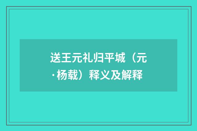 送王元礼归平城（元·杨载）释义及解释