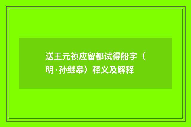 送王元祯应留都试得船字（明·孙继皋）释义及解释