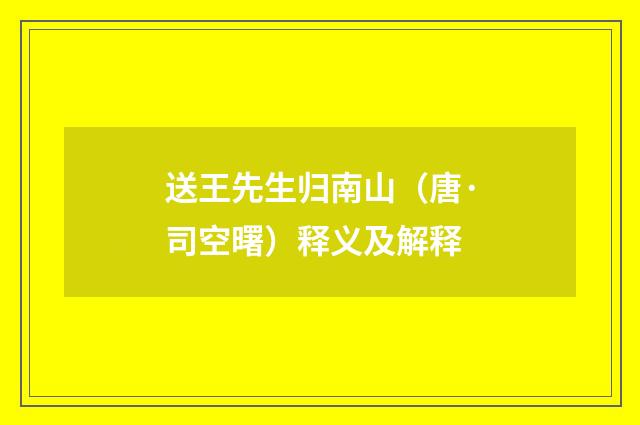 送王先生归南山（唐·司空曙）释义及解释